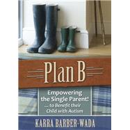 Plan B: Empowering the Single Parent, to Benefit Their Child With Autism by Barber-wada, Karra, 9781935274797