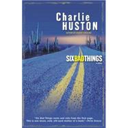 Six Bad Things A Novel by HUSTON, CHARLIE, 9780345464798