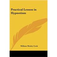 Practical Lesson in Hypnotism by Cook, William Wesley, 9781425484798