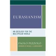 Eurasianism An Ideology for the Multipolar World by Pizzolo, Paolo; Slobodchikoff, Michael O., 9781793604798