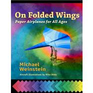 On Folded Wings : Paper Airplanes for All Ages by Weinstein, Michael; Scully, John Martin Patrick Francis Aloysius; Dietz, Mike, 9781879384798
