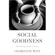 Social Goodness The Ontology of Social Norms by Witt, Charlotte, 9780197574799