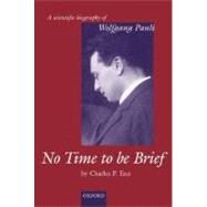 No Time to be Brief A Scientific Biography of Wolfgang Pauli by Enz, Charles P., 9780198564799