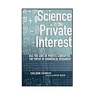 Science in the Private Interest Has the Lure of Profits Corrupted Biomedical Research? by Krimsky, Sheldon; Nader, Ralph, 9780742514799