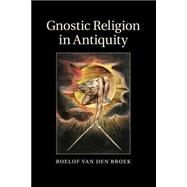 Gnostic Religion in Antiquity by Van Den Broek, Roelof, 9781107514799