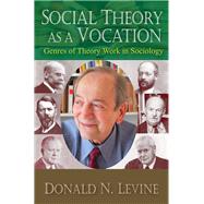 Social Theory as a Vocation: Genres of Theory Work in Sociology by Levine,Donald N., 9781138514799