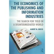 The Economics of the Publishing and Information Industries: The Search for Yield in a Disintermediated World by Greco; Albert N., 9781138824799