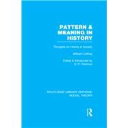 Pattern and Meaning in History (RLE Social Theory): Wilhelm Dilthey's Thoughts on History and Society by Rickman,H.P.;Rickman,H.P., 9781138994799