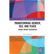 Transforming Gender, Sex, Place, and Space: Geographies of Gender Variance by Johnston; Lynda, 9781472454799