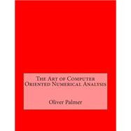 The Art of Computer Oriented Numerical Analysis by Palmer, Oliver D.; London College of Information Technology, 9781508494799