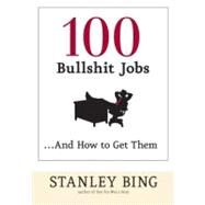 100 Bullshit Jobs...and How to Get Them by Bing, Stanley, 9780060734800