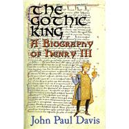 The Gothic King A Biography of Henry III by Davis, John Paul, 9780720614800