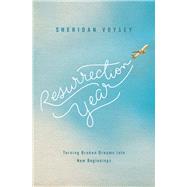 Resurrection Year: Turning Broken Dreams into New Beginnings by Voysey, Sheridan, 9780849964800