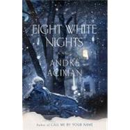 Eight White Nights : A Novel by Aciman, Andre, 9781429934800