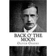 Back O' the Moon by Onions, Oliver, 9781507834800