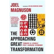 The Approaching Great Transformation Toward a Livable Post Carbon Economy by Magnuson, Joel; Norberg-Hodge, Helena, 9781609804800
