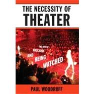 The Necessity of Theater The Art of Watching and Being Watched by Woodruff, Paul, 9780195394801