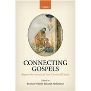 Connecting Gospels Beyond the Canonical/Non-Canonical Divide by Watson, Francis; Parkhouse, Sarah, 9780198814801