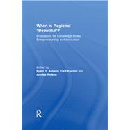 When is Regional Beautiful?: Implications for Knowledge Flows, Entrepreneurship and Innovation by Asheim; Bjorn, 9780415614801