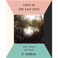 Love in the Last Days After Tristan and Iseult by NURKSE, D., 9780451494801