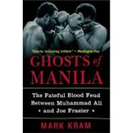Ghosts of Manila: The Fateful Blood Feud Between Muhammad Ali and Joe Frazier by Kram, Mark, 9780060954802