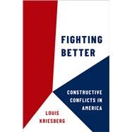 Fighting Better Constructive Conflicts in America by Kriesberg, Louis, 9780197674802