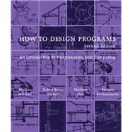 How to Design Programs, second edition An Introduction to Programming and Computing by Felleisen, Matthias; Findler, Robert Bruce; Flatt, Matthew; Krishnamurthi, Shriram, 9780262534802