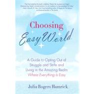 Choosing Easy World A Guide to Opting Out of Struggle and Strife and Living in the Amazing Realm Where Everything is Easy by Rogers Hamrick, Julia, 9780312574802