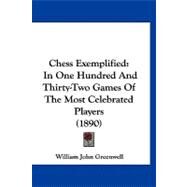 Chess Exemplified : In One Hundred and Thirty-Two Games of the Most Celebrated Players (1890) by Greenwell, William John, 9781120174802