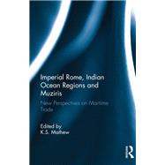 Imperial Rome, Indian Ocean Regions and Muziris: New Perspectives on Maritime Trade by Mathew,K.S.;Mathew,K.S., 9781138234802