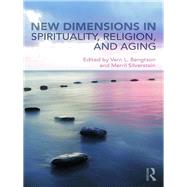 New Dimensions in Spirituality, Religions, and Aging: Neglected Aspects of Human Development by Bengtson; Vern L., 9781138614802