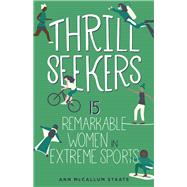 Thrill Seekers 15 Remarkable Women in Extreme Sports by McCallum Staats, Ann, 9781641604802