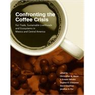 Confronting the Coffee Crisis by Bacon, Christopher M.; Mendez, V. Ernesto; Gliessman, Stephen R.; Goodman, David, 9780262524803