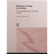 Making a Living in Europe: Human Geographies of Economic Change by Townsend,Alan, 9780415144803