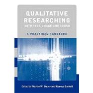 Qualitative Researching with Text, Image and Sound : A Practical Handbook for Social Research by Martin W Bauer, 9780761964803