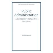 Public Administration, Sixth Edition, A Comparative Perspective. by Heady; Ferrel, 9780824704803