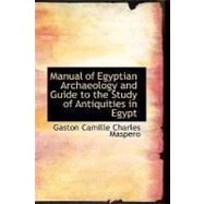 Manual of Egyptian Archaeology and Guide to the Study of Antiquities in Egypt by Maspero, Gaston Camille Charles, 9781434614803