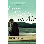 Late Nights on Air A Novel by Hay, Elizabeth, 9781582434803