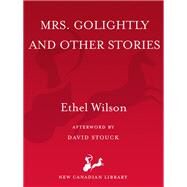 Mrs. Golightly and Other Stories by Wilson, Ethel; Stouck, David, 9780771094804