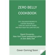 Zero Belly Cookbook 150+ Delicious Recipes to Flatten Your Belly, Turn Off Your Fat Genes, and Help Keep You Lean for Life! by ZINCZENKO, DAVID, 9781101964804