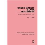 Green March, Black September (RLE Israel and Palestine): The Story of the Palestinian Arabs by Cooley; John K., 9781138904804