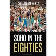 Soho in the Eighties by Howse, Christopher, 9781472914804