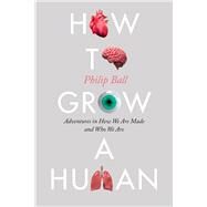 How to Grow a Human by Ball, Philip, 9780226654805