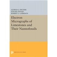 Electron Micrographs of Limestones and Their Nannofossils by Fischer, Alfred G.; Honjo, Susumu; Garrison, Robert E., 9780691654805