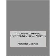 The Art of Computer Oriented Numerical Analysis by Campbell, Alexander T.; London College of Information Technology, 9781508494805