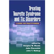 Treating Tourette Syndrome and Tic Disorders A Guide for Practitioners by Woods, Douglas W.; Piacentini, John C.; Walkup, John T.; Hollenbeck, Peter, 9781593854805