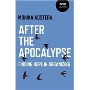 After The Apocalypse Finding Hope in Organizing by Kostera, Monika, 9781789044805