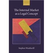 The Internal Market as a Legal Concept by Weatherill, Stephen, 9780198794806