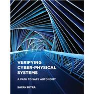 Verifying Cyber-Physical Systems A Path to Safe Autonomy by Mitra, Sayan, 9780262044806