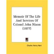 Memoir Of The Life And Services Of Colonel John Nixon by Hart, Charles Henry, 9780548564806